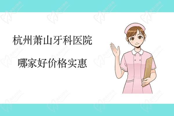杭州萧山牙科医院哪家好价格实惠