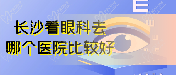 长沙看眼科去哪个医院比较好 长沙看眼科去哪个医院比较好