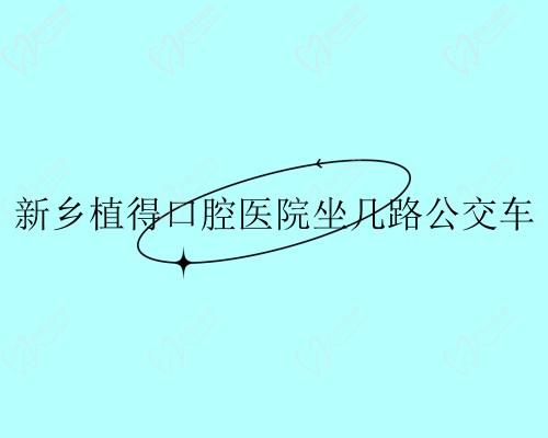 新乡植得口腔医院坐几路公交车