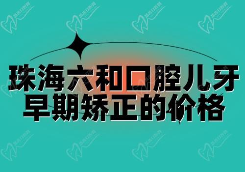 珠海六和口腔儿牙早期矫正的价格