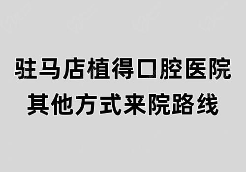 驻马店植得口腔医院其他方式来院路线
