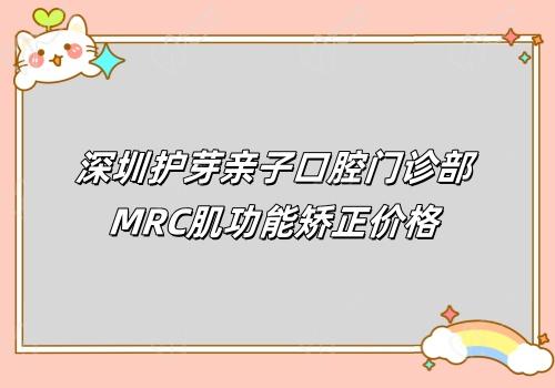 深圳护芽亲子口腔门诊部MRC肌功能矫正价格