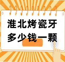 淮北烤瓷牙多少钱一颗？松鼠/微笑/精诚口腔爆款烤瓷牙价格公布