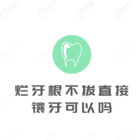 烂牙根不拔直接镶牙可以吗？如果是烂到牙龈的牙根可以装假牙吗