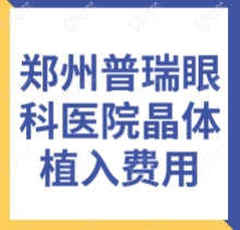 郑州普瑞眼科医院晶体植入费用更新-TICL价格3.2w+优势多