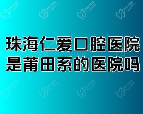 珠海仁爱口腔医院是莆田系的医院吗?不是,是正规的私立医院