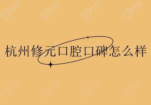 杭州修元口腔口碑怎么样?牙友反馈技术好|服务好|价格合理