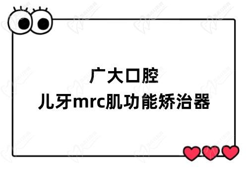 广大口腔儿牙mrc肌功能矫治器价格6k起,王巍主诊技术好亲和力强