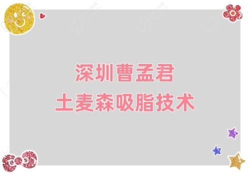 深圳曹孟君吸脂很有名,土麦森吸脂技术厉害不说吸脂价格也不贵