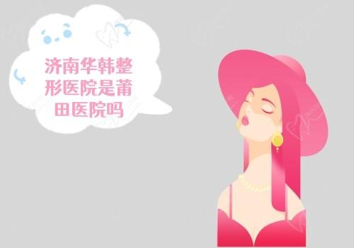济南华韩整形医院是莆田医院吗?不是,是正规连锁的美容医院